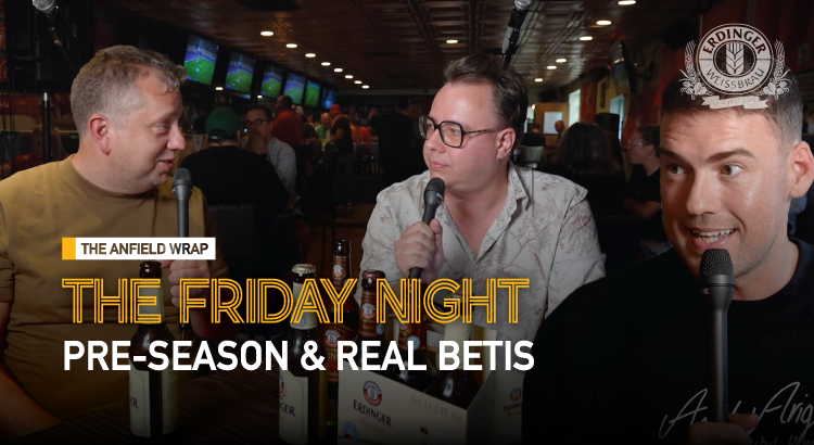 Liverpool’s Pre-Season & Real Betis | The Friday Night With Erdinger
