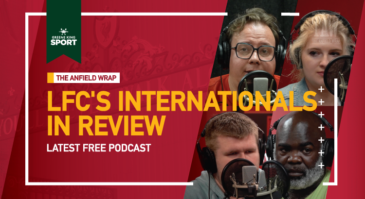 Liverpool’s Internationals In Review | The Anfield Wrap