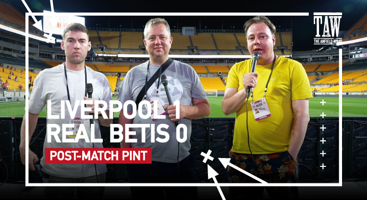 Liverpool 1 Real Betis 0 | Post Match Pint