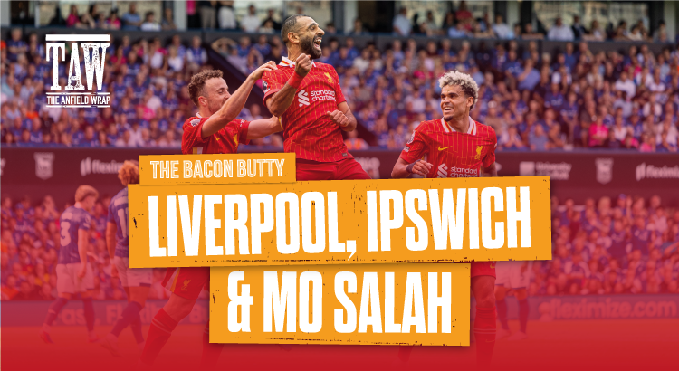 Liverpool, The Ipswich Experience & Mo Salah's Record | Bacon Butty