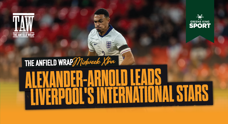 Trent Alexander-Arnold Leads Liverpool’s International Stars | TAW Midweek Extra