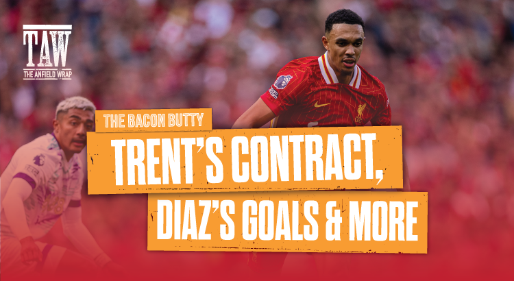 Trent Alexander-Arnold's Contract, Luis Diaz's Goals & More | Bacon Butty