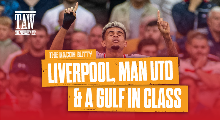 Liverpool, Manchester United & A Gulf In Class | Bacon Butty