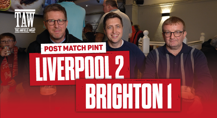 Liverpool 2 Brighton & Hove Albion 1 | Post Match Pint