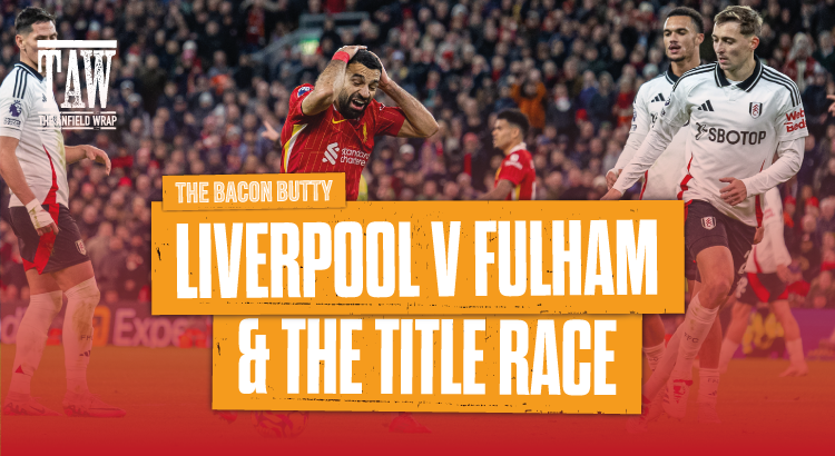 Liverpool v Fulham & The Title Race | Bacon Butty