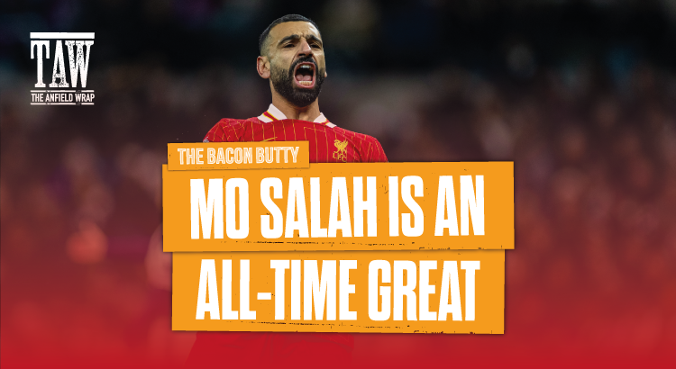 Mo Salah Is A Liverpool Great | Bacon Butty