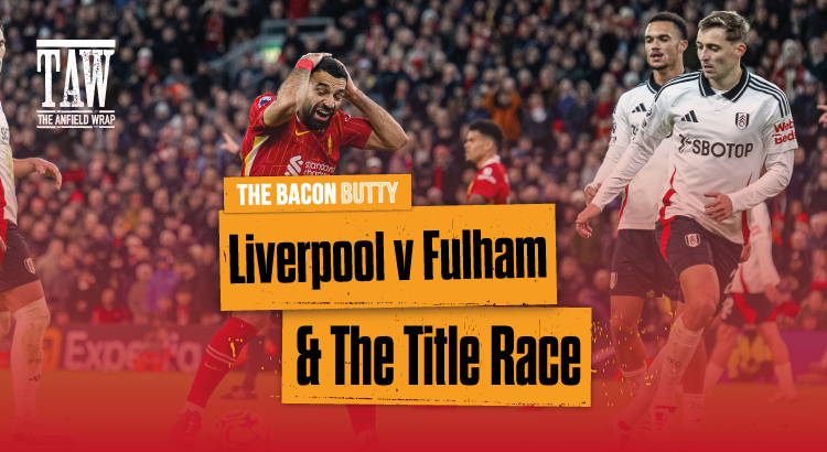 Liverpool v Fulham & The Title Race | Bacon Butty