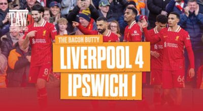 Liverpool 4 Ipswich Town 1 | Bacon Butty