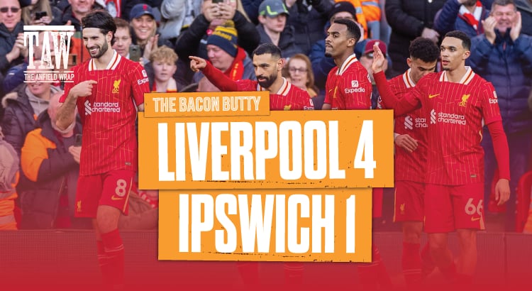 Liverpool 4 Ipswich Town 1 | Bacon Butty