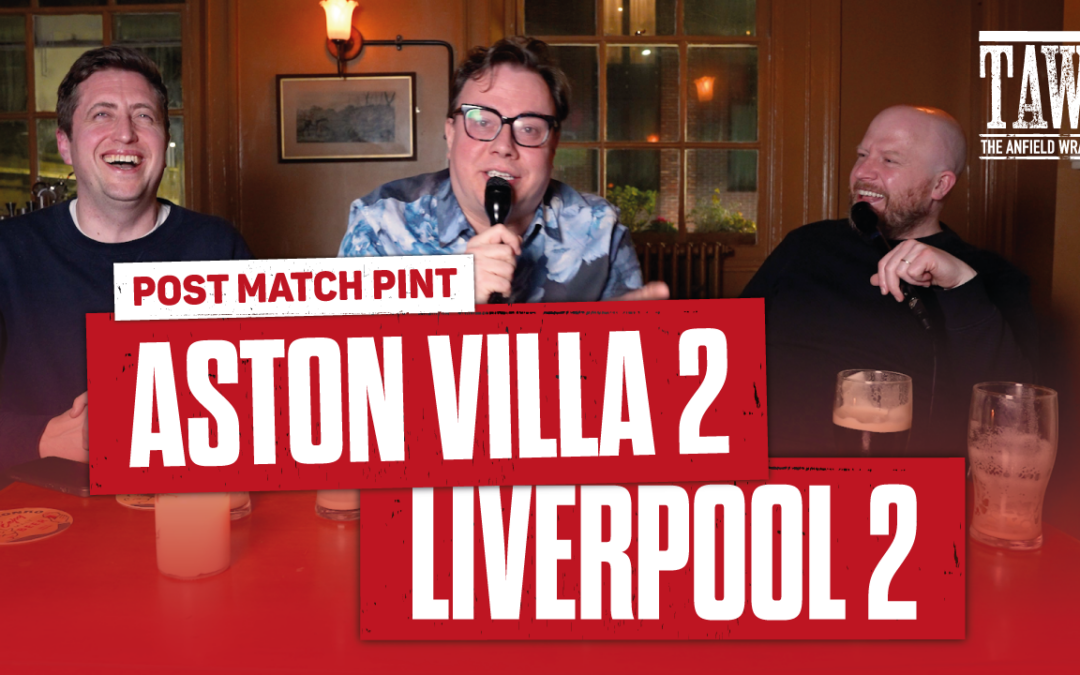 Aston Villa 2 Liverpool 2 | Post Match Pint